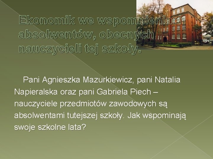 Ekonomik we wspomnieniach absolwentów, obecnych nauczycieli tej szkoły. Pani Agnieszka Mazurkiewicz, pani Natalia Napieralska