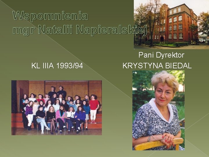 Wspomnienia mgr Natalii Napieralskiej KL IIIA 1993/94 Pani Dyrektor KRYSTYNA BIEDAL 