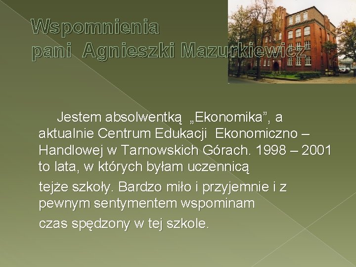 Wspomnienia pani Agnieszki Mazurkiewicz Jestem absolwentką „Ekonomika”, a aktualnie Centrum Edukacji Ekonomiczno – Handlowej