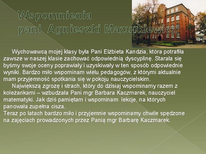 Wspomnienia pani Agnieszki Mazurkiewicz Wychowawcą mojej klasy była Pani Elżbieta Kandzia, która potrafiła zawsze