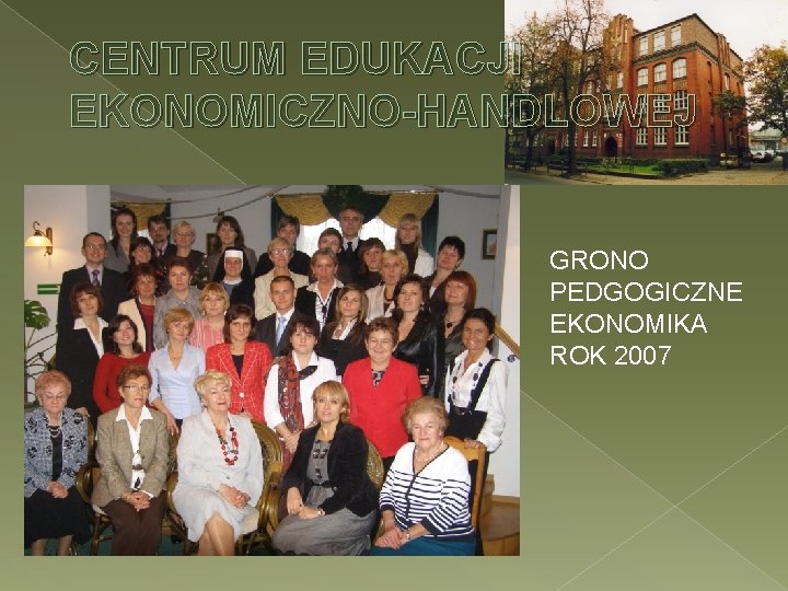 CENTRUM EDUKACJI EKONOMICZNO-HANDLOWEJ GRONO PEDGOGICZNE EKONOMIKA ROK 2007 