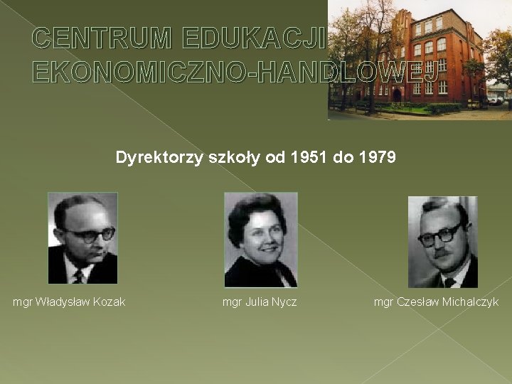 CENTRUM EDUKACJI EKONOMICZNO-HANDLOWEJ Dyrektorzy szkoły od 1951 do 1979 mgr Władysław Kozak mgr Julia