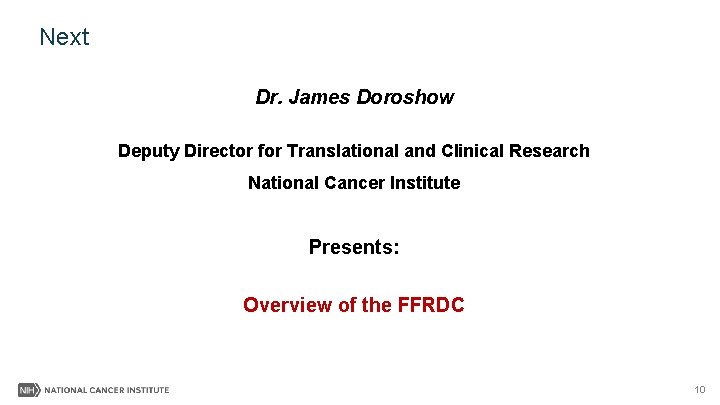 Next Dr. James Doroshow Deputy Director for Translational and Clinical Research National Cancer Institute