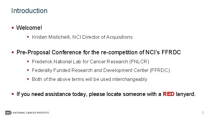 Introduction § Welcome! § Kristen Mistichelli, NCI Director of Acquisitions § Pre-Proposal Conference for