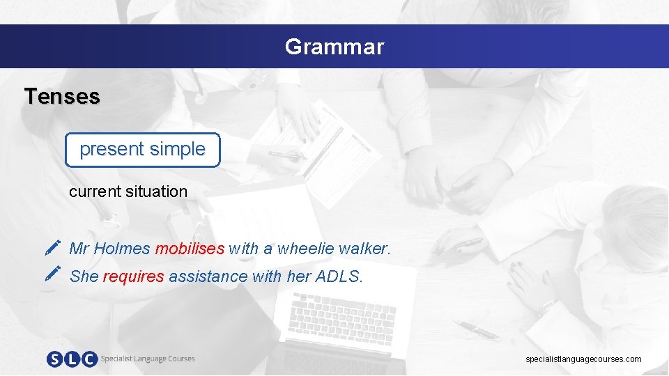 Grammar Tenses present simple current situation Mr Holmes mobilises with a wheelie walker. She
