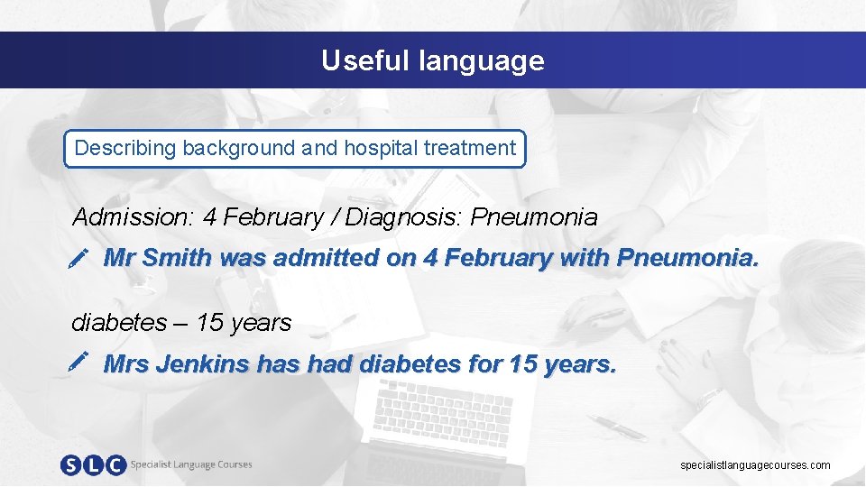 Useful language Describing background and hospital treatment Admission: 4 February / Diagnosis: Pneumonia Mr