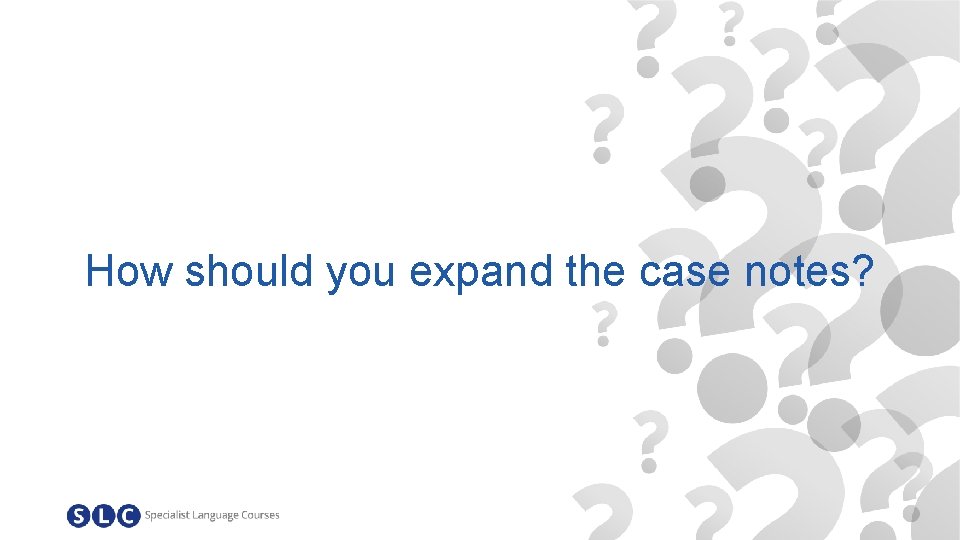 How should you expand the case notes? 