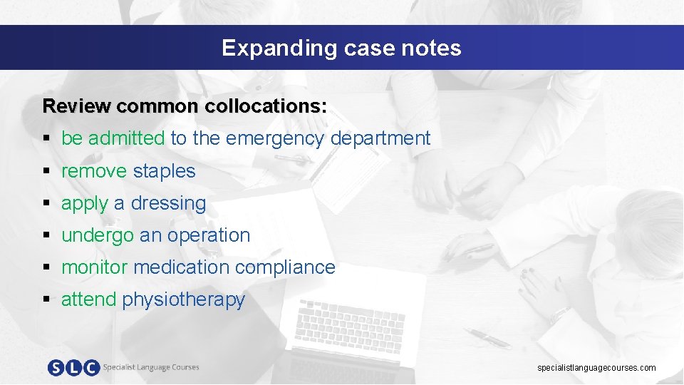 Expanding case notes Review common collocations: § be admitted to the emergency department §