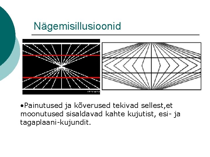 Nägemisillusioonid • Painutused ja kõverused tekivad sellest, et moonutused sisaldavad kahte kujutist, esi- ja