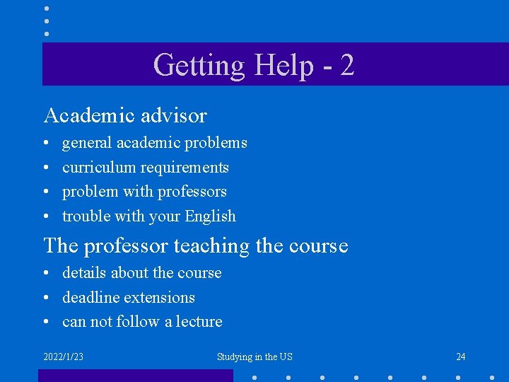 Getting Help - 2 Academic advisor • • general academic problems curriculum requirements problem