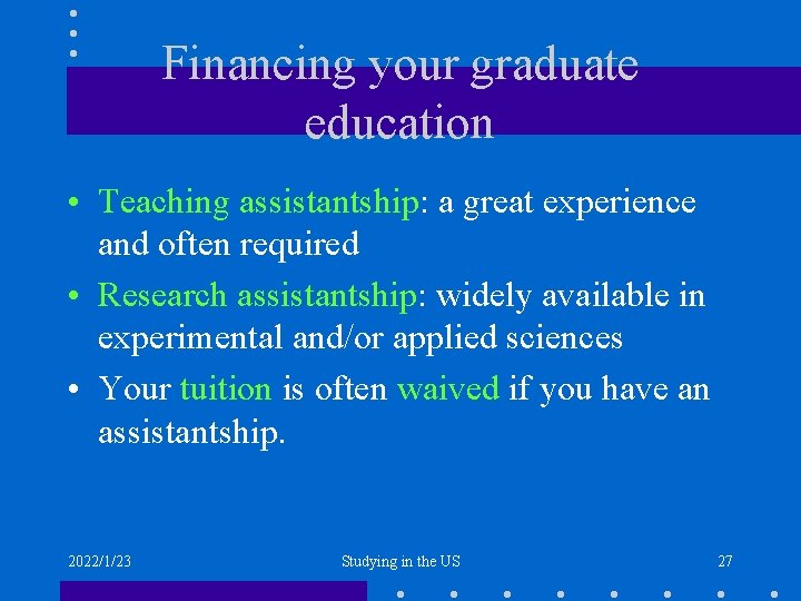 Financing your graduate education • Teaching assistantship: a great experience and often required •