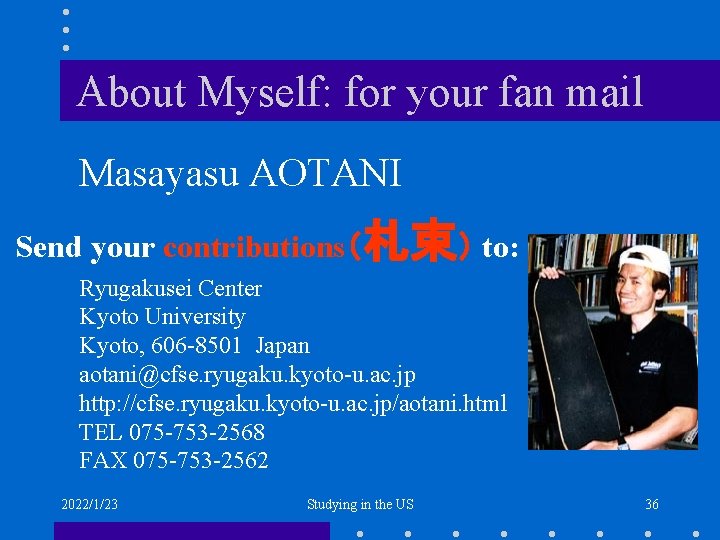 About Myself: for your fan mail Masayasu AOTANI Send your contributions（札束） to: Ryugakusei Center