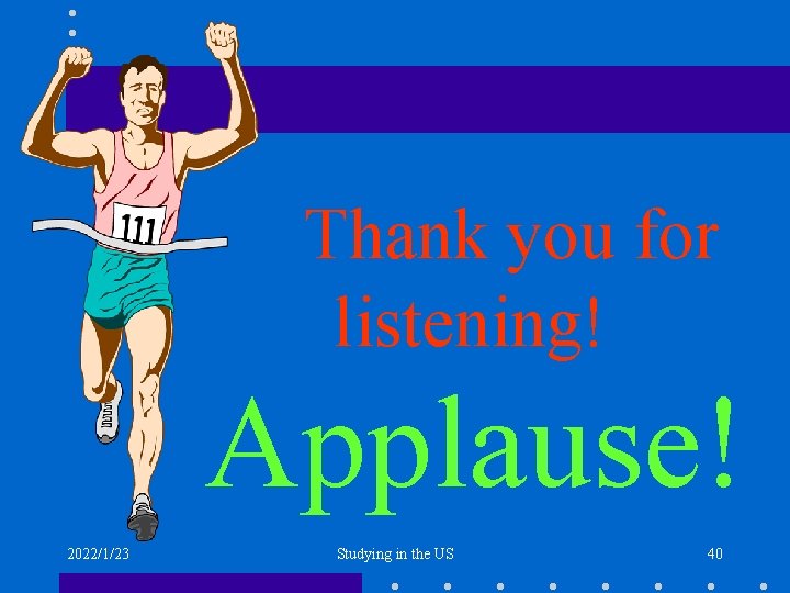 Thank you for listening! Applause! 2022/1/23 Studying in the US 40 