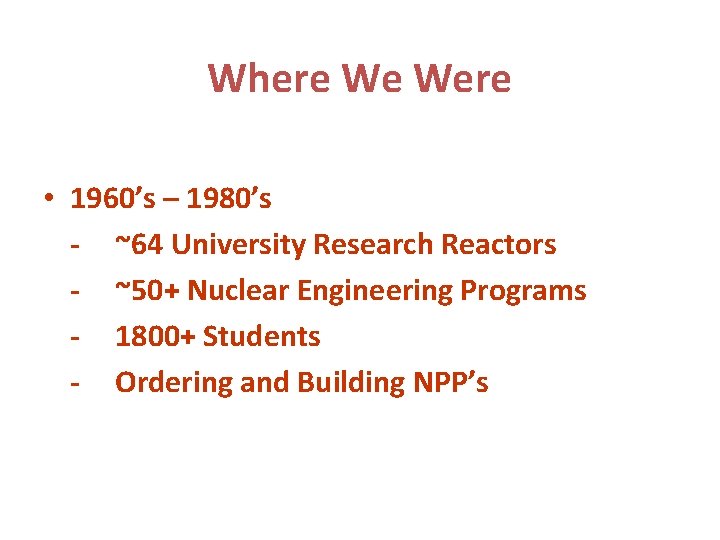 Where We Were • 1960’s – 1980’s - ~64 University Research Reactors - ~50+
