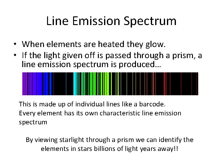 Line Emission Spectrum • When elements are heated they glow. • If the light