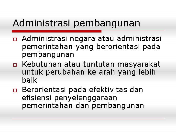 Administrasi pembangunan o o o Administrasi negara atau administrasi pemerintahan yang berorientasi pada pembangunan