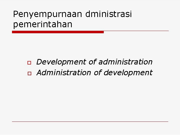 Penyempurnaan dministrasi pemerintahan o o Development of administration Administration of development 