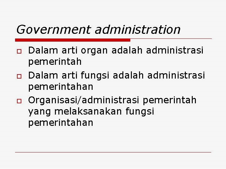 Government administration o o o Dalam arti organ adalah administrasi pemerintah Dalam arti fungsi