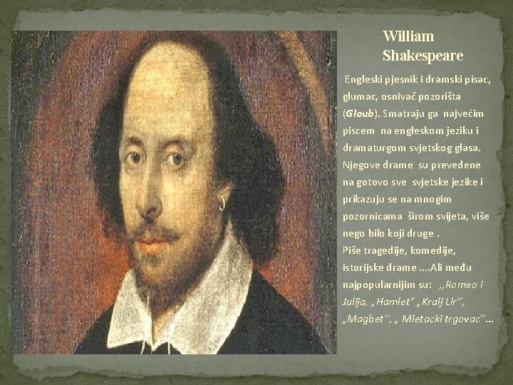 William Shakespeare Engleski pjesnik i dramski pisac, glumac, osnivač pozorišta (Gloub). Smatraju ga najvećim William Shakespeare Engleski pjesnik i dramski pisac, glumac, osnivač pozorišta (Gloub). Smatraju ga najvećim