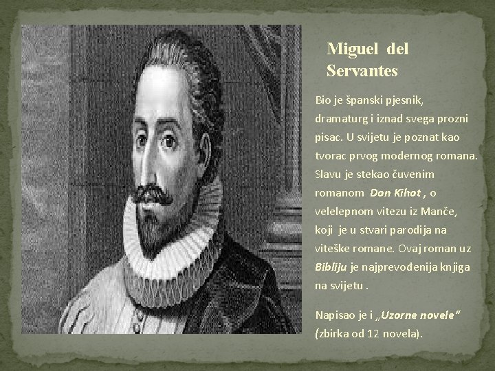 Miguel del Servantes Bio je španski pjesnik, dramaturg i iznad svega prozni pisac. U Miguel del Servantes Bio je španski pjesnik, dramaturg i iznad svega prozni pisac. U