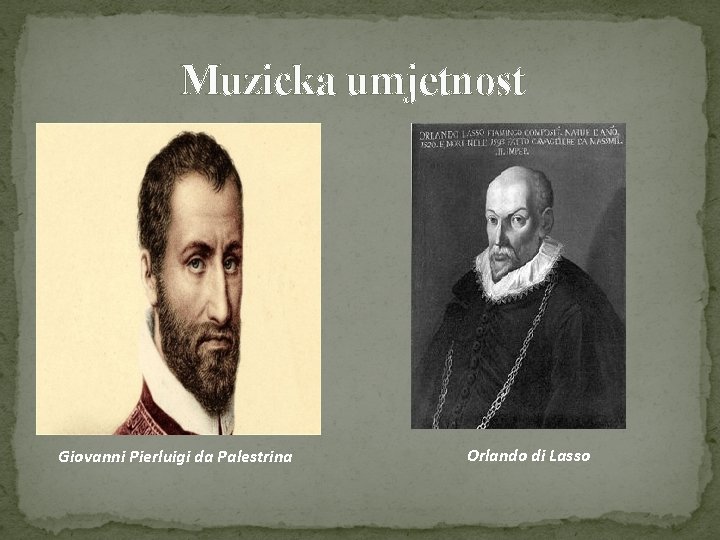 Muzicka umjetnost Giovanni Pierluigi da Palestrina Orlando di Lasso Muzicka umjetnost Giovanni Pierluigi da Palestrina Orlando di Lasso