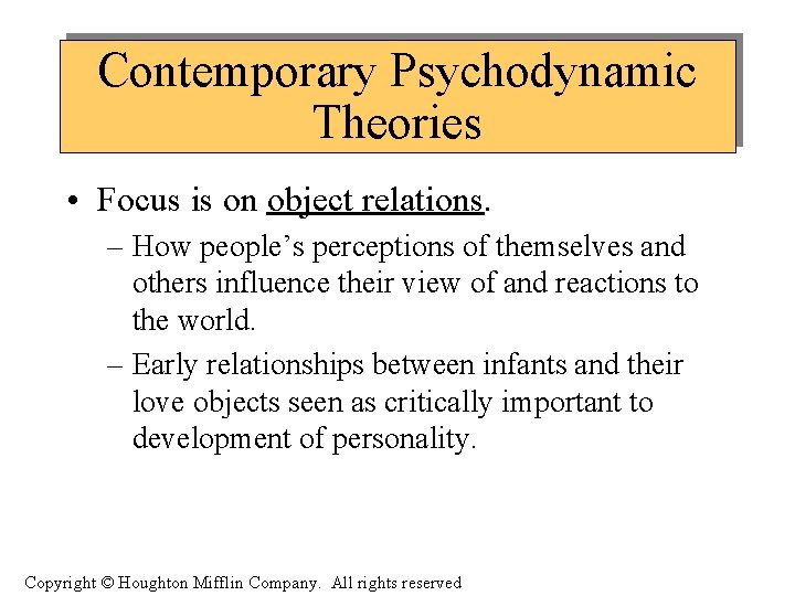 Contemporary Psychodynamic Theories • Focus is on object relations. – How people’s perceptions of