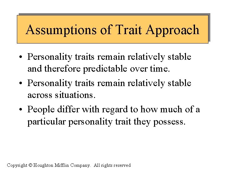 Assumptions of Trait Approach • Personality traits remain relatively stable and therefore predictable over