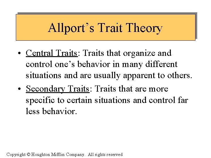 Allport’s Trait Theory • Central Traits: Traits that organize and control one’s behavior in