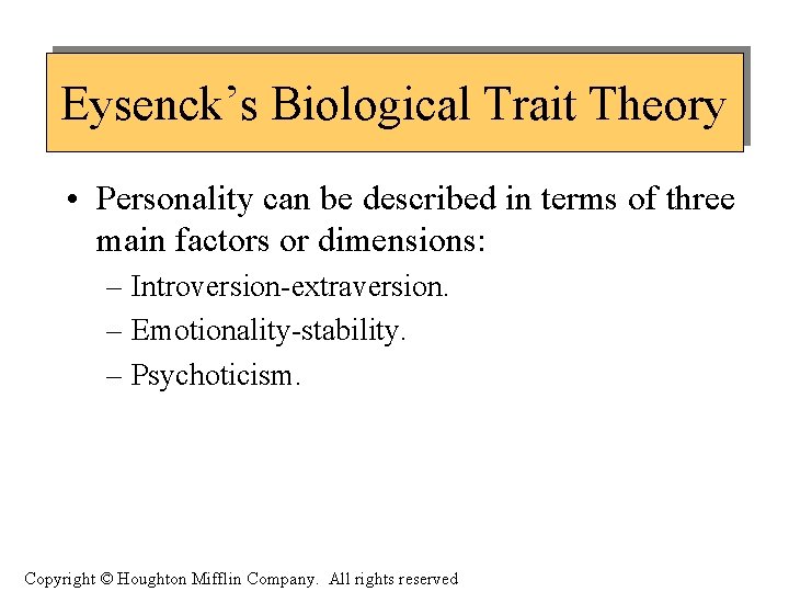 Eysenck’s Biological Trait Theory • Personality can be described in terms of three main