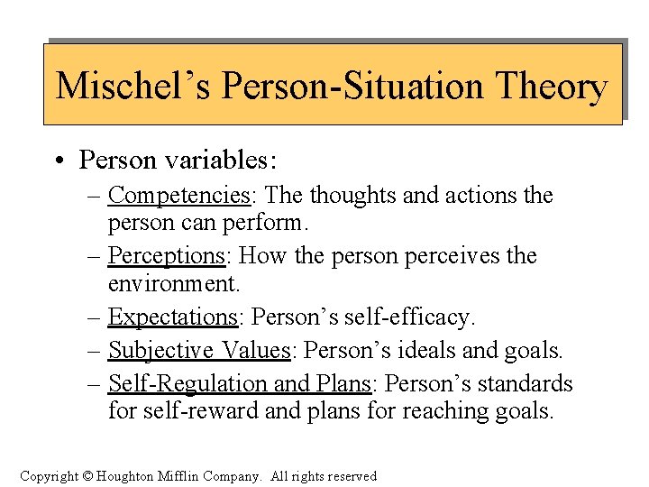 Mischel’s Person-Situation Theory • Person variables: – Competencies: The thoughts and actions the person