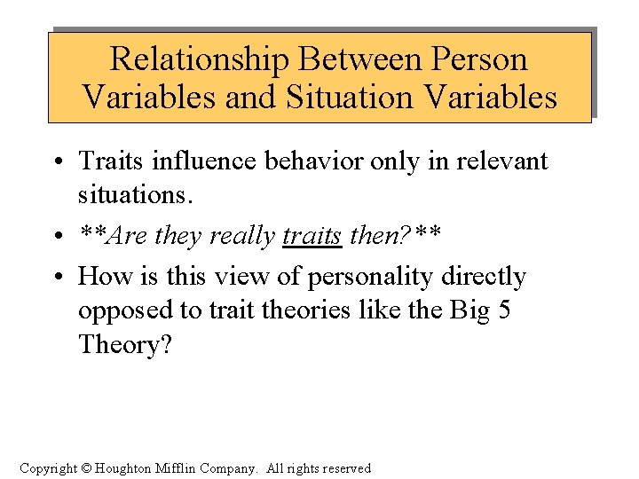 Relationship Between Person Variables and Situation Variables • Traits influence behavior only in relevant
