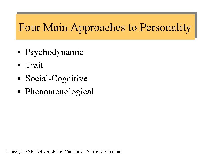 Four Main Approaches to Personality • • Psychodynamic Trait Social-Cognitive Phenomenological Copyright © Houghton
