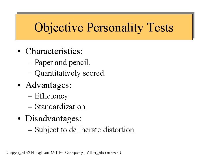 Objective Personality Tests • Characteristics: – Paper and pencil. – Quantitatively scored. • Advantages: