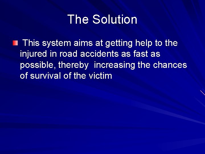 The Solution This system aims at getting help to the injured in road accidents