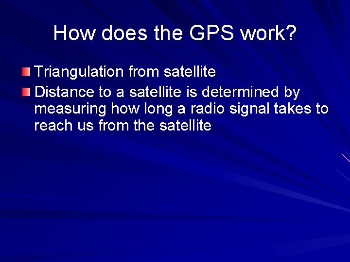 How does the GPS work? Triangulation from satellite Distance to a satellite is determined