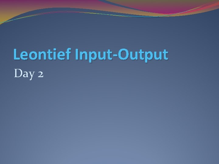 Leontief Input-Output Day 2 