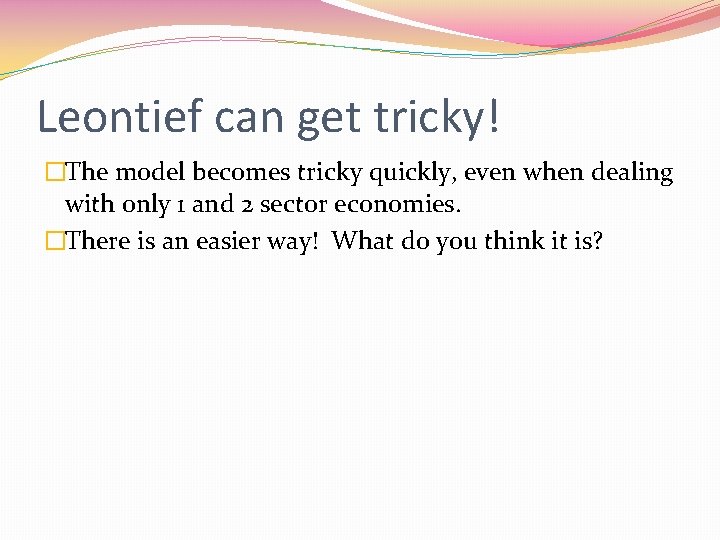 Leontief can get tricky! �The model becomes tricky quickly, even when dealing with only