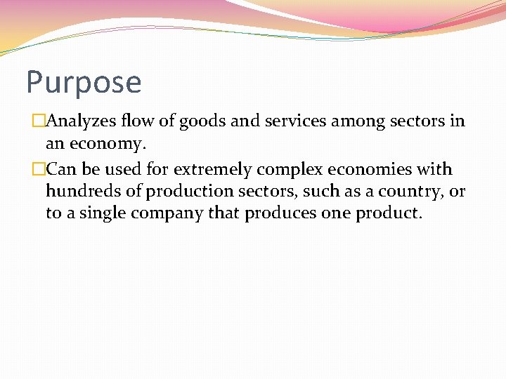 Purpose �Analyzes flow of goods and services among sectors in an economy. �Can be