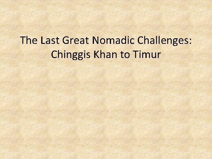 The Last Great Nomadic Challenges: Chinggis Khan to Timur 