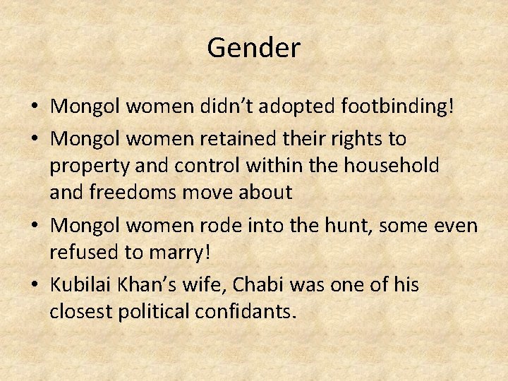 Gender • Mongol women didn’t adopted footbinding! • Mongol women retained their rights to