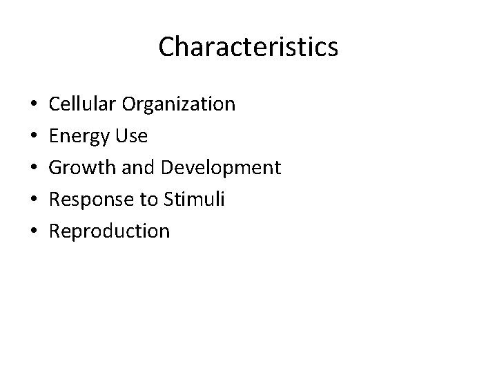 Characteristics • • • Cellular Organization Energy Use Growth and Development Response to Stimuli