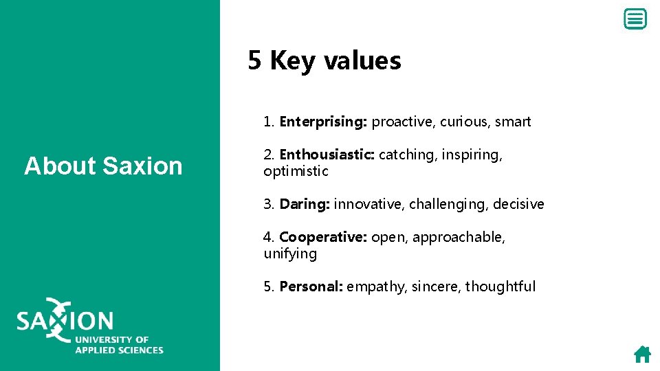5 Key values 1. Enterprising: proactive, curious, smart About Saxion 2. Enthousiastic: catching, inspiring, 5 Key values 1. Enterprising: proactive, curious, smart About Saxion 2. Enthousiastic: catching, inspiring,