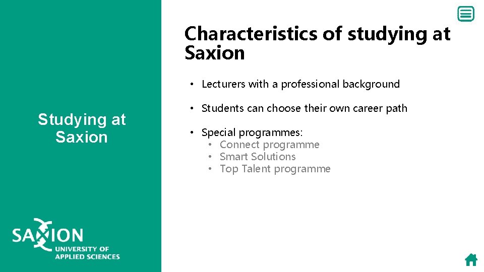 Characteristics of studying at Saxion • Lecturers with a professional background Studying at Saxion Characteristics of studying at Saxion • Lecturers with a professional background Studying at Saxion
