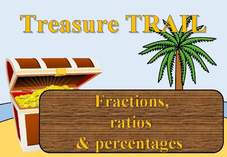 Treasure TRAIL Fractions, ratios & percentages 