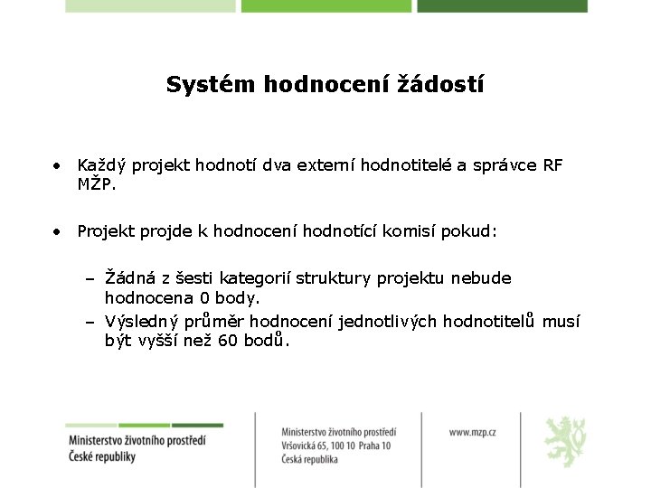 Systém hodnocení žádostí • Každý projekt hodnotí dva externí hodnotitelé a správce RF MŽP.