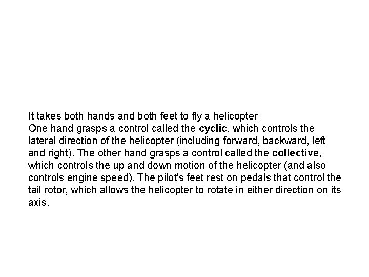 It takes both hands and both feet to fly a helicopter! One hand grasps