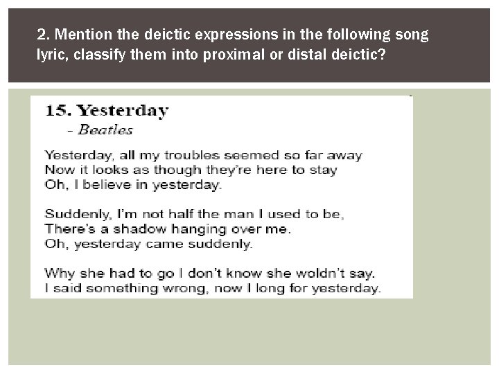 2. Mention the deictic expressions in the following song lyric, classify them into proximal