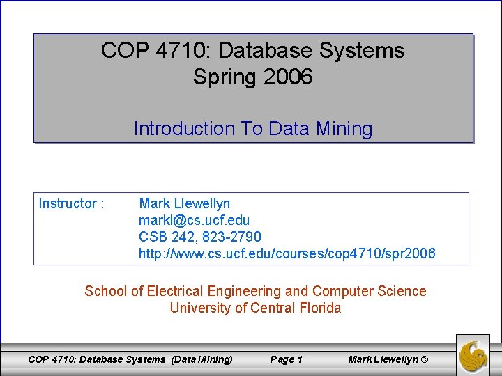 COP 4710: Database Systems Spring 2006 Introduction To Data Mining Instructor : Mark Llewellyn