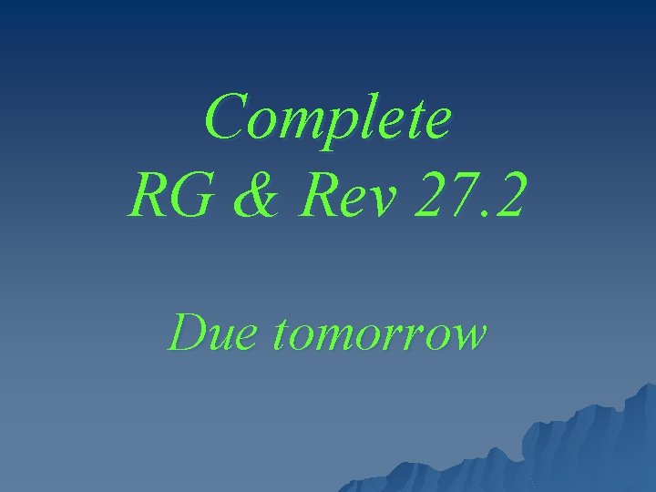 Complete RG & Rev 27. 2 Due tomorrow 