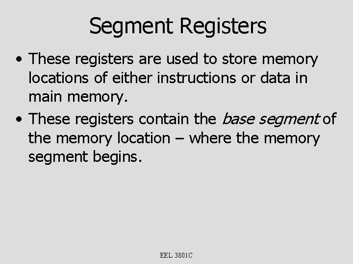 Segment Registers • These registers are used to store memory locations of either instructions